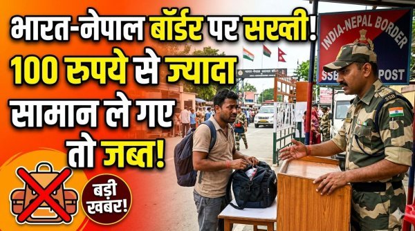 सीमा पर सख्ती : छोटे सामान पर भी लग रहा कस्टम शुल्क, यात्रियों की बढ़ी मुश्किलें