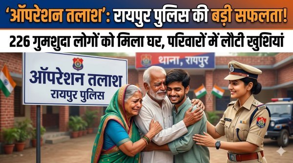 बड़ी कामयाबी : रायपुर में ऑपरेशन तलाश से 226 गुमशुदा की लौटी खुशियां