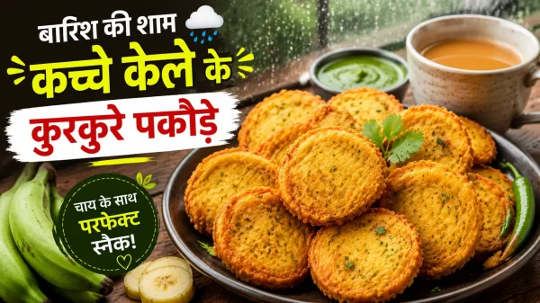 मानसून स्पेशल रेसिपी : बारिश में चाय के साथ लें कच्चे केले के कुरकुरे पकौड़ों का स्वाद