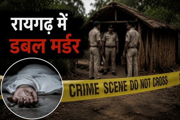 डबल मर्डर : रायगढ़ में महिला और 10 माह की बच्ची की हत्या, सिर पर हमले के मिले निशान