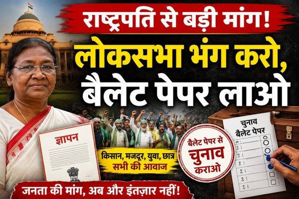 राष्ट्रपति के नाम भेजा ज्ञापन : लोकसभा भंग करने और बैलेट पेपर से चुनाव कराने की मांग