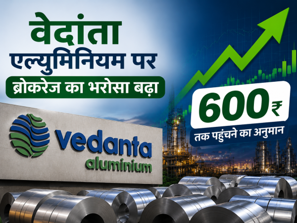 वेदांता एल्युमिनियम पर ब्रोकरेज का भरोसा बढ़ा, 600 रुपये तक पहुंचने का अनुमान