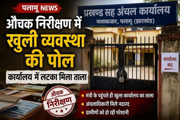 Palamu News: औचक निरीक्षण में खुली बदहाल व्यवस्था की पोल, कार्यालय में लटका मिला ताला